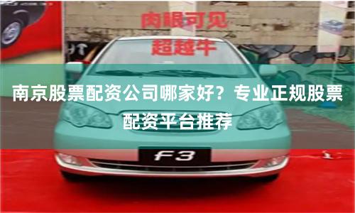 南京股票配资公司哪家好？专业正规股票配资平台推荐