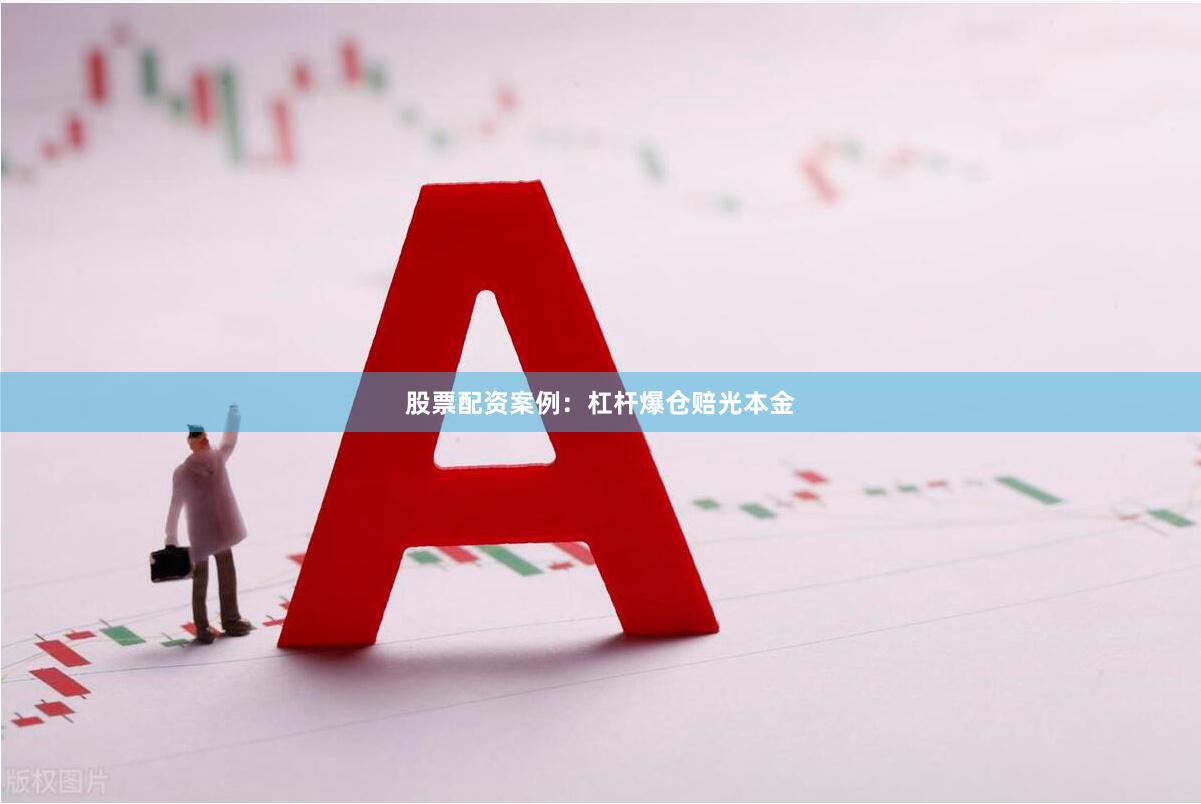 股票配资案例：杠杆爆仓赔光本金
