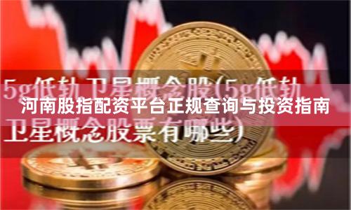 河南股指配资平台正规查询与投资指南